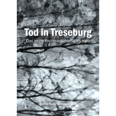Tod in Treseburg. Das letzte Weltkriegsdrama im Harz